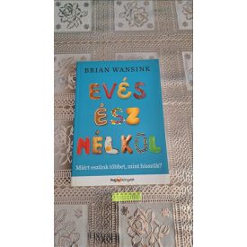   Brian Wansink Evés ész nélkül - Miért eszünk többet, mint hisszük?