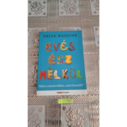 Brian Wansink Evés ész nélkül - Miért eszünk többet, mint hisszük?