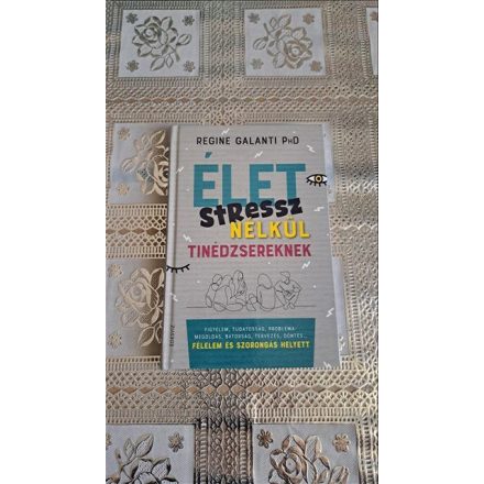 Regine Galanti Élet stressz nélkül tinédzsereknek - Figyelem, tudatosság, problémamegoldás, bátorság, tervezés, döntés... félelem és szorongás helyett