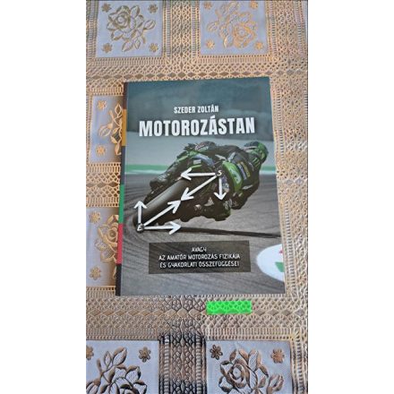 Szeder Zoltán Motorozástan - avagy az amatőr motorozás fizikája és gyakorlati összefüggései