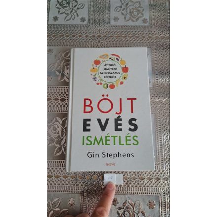 Gin Stephens Böjt - Evés - Ismétlés - Átfogó útmutató az időszakos böjthöz
