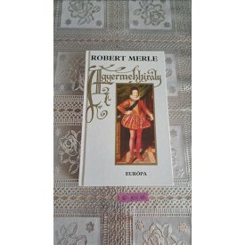 Robert Merle A gyermekkirály - francia história VIII. 