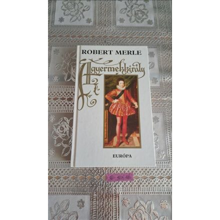 Robert Merle A gyermekkirály - francia história VIII. 