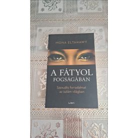   Mona Eltahawy A fátyol fogságában - Szexuális forradalmat az iszlám világban