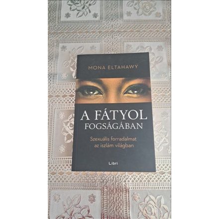 Mona Eltahawy A fátyol fogságában - Szexuális forradalmat az iszlám világban