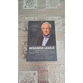   Mészáros László Sikerre születtem - Egy amerikai magyar vállalkozó útja a Szilícium-völgyig - és tovább