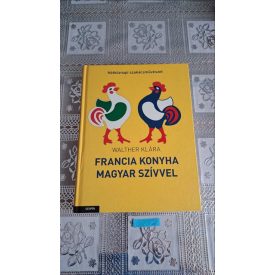   Walther Klára Francia konyha, magyar szívvel - Hétköznapi konyhaművészet