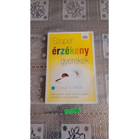   Elaine N. Aron Szuperérzékeny gyerekek - Harmóniát hozó megoldások harsány világunkban