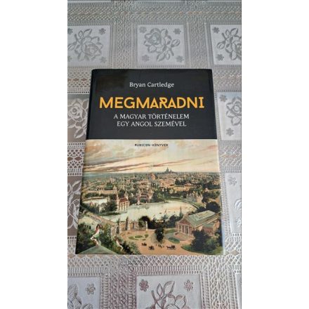 Bryan Cartledge Megmaradni - A magyar történelem egy angol szemével