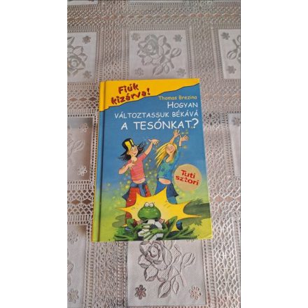 Thomas Brezina Hogyan változtassuk békává a tesónkat? (Fiúk kizárva! 2.)