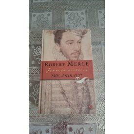 Robert Merle Francia história IV. - Íme, a király