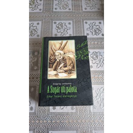 Zsigray Julianna A Sugár úti palota - Erkel Ferenc életregénye
