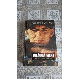 Vujity Tvrtko Világgá ment ...és ami azóta történt... 