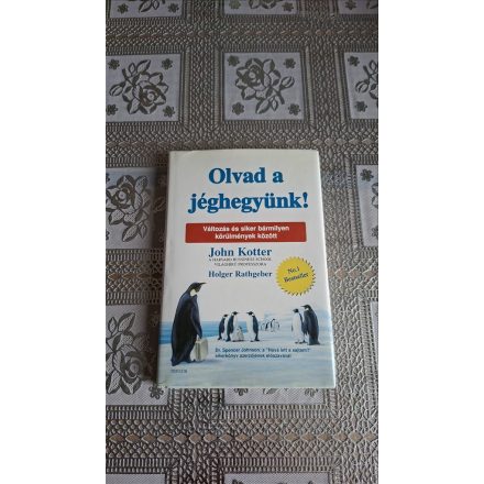 John Kotter Olvad a jéghegyünk! - Változás és siker bármilyen körülmények között
