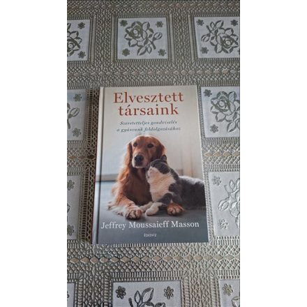 Jeffrey Moussaieff Masson Elvesztett társaink - Szeretetteljes gondviselés a gyászunk feldolgozásához