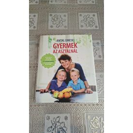   Antal Emese Gyermek az asztalnál - Táplálkozási útmutató és tanácsok 3-15 éves korig mintaétrendekkel és receptekkel