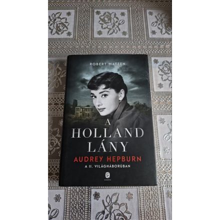 Robert Matzen A holland lány - Audrey Hepburn a II. világháborúban