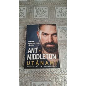 Ant Middleton Utánam! - Vezetéselmélet a frontvonalból