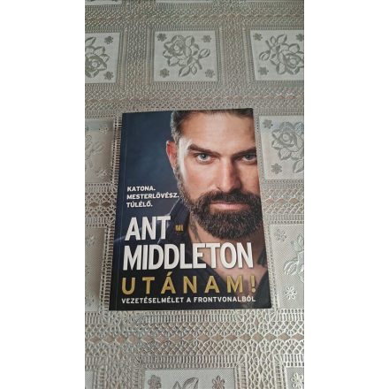 Ant Middleton Utánam! - Vezetéselmélet a frontvonalból