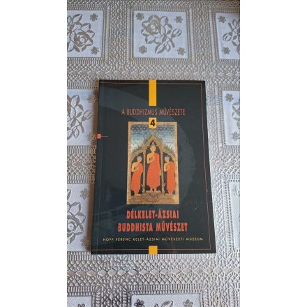 Fajcsák Györgyi-Renner Zsuzsa A buddhizmus művészete 4.: Délkelet-ázsiai buddhista művészet