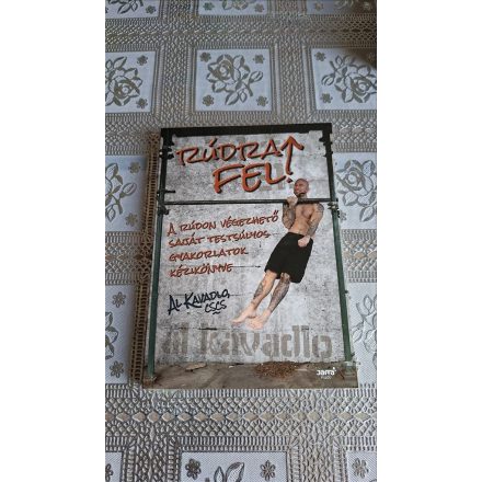 Al Kavadlo Rúdra fel! - Rúdon végezhető saját testsúlyos gyakorlatok kézikönyve