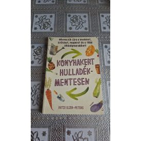   Katie Elzer-Peters Konyhakert hulladékmentesen - Növesszük újra a leveleket, szárakat, magokat és a többi zöldségmaradékot!