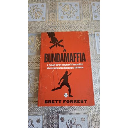 Brett Forrest A Bundamaffia - A futballt térdre kényszerítő nemzetközi bűnszervezet utáni hajsza igaz története