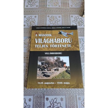 Balogh Zsolt A második világháború teljes története 1. //Villámháború 1939. augusztus - 1940. május//