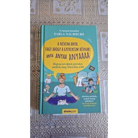   Carla Naumburg A nevem Anya. Vagy ahogy a gyerekeim hívnak: ANYA ANYAA ANYAAA - Hogyan neveljünk gyereket anélkül, hogy kiborulna a bili