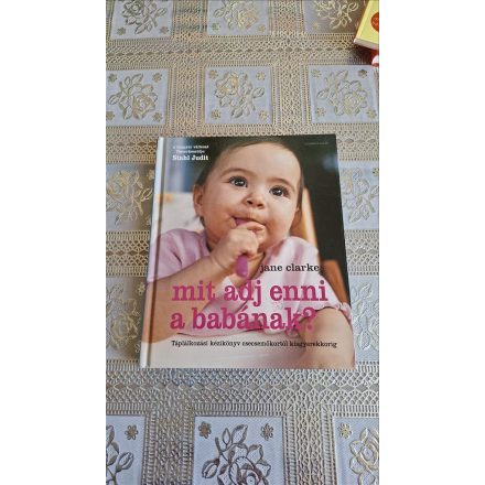 Clark, Jane Mit adj enni a babának? - Táplálkozási kézikönyv csecsemőkortól kisgyerekkorig