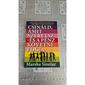   Marsha Sinetar Csináld, amit szeretsz - és a pénz követni fog!