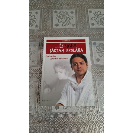 André Stern ...És sosem jártam iskolába - Egy boldog gyermek története