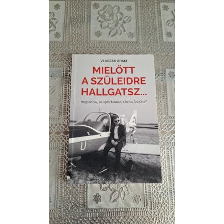 könyv Vlaszák Ádám Mielőtt a szüleidre hallgatsz... - Hogyan válj átlagos fiatalból sikeres felnőtté?