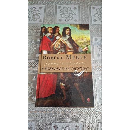 Robert Merle Veszedelem és dicsőség (Francia história 11.)
