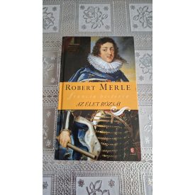 Robert Merle Az élet rózsái ( Francia história 9.)