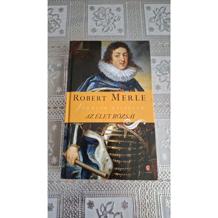 Robert Merle Az élet rózsái ( Francia história 9.)