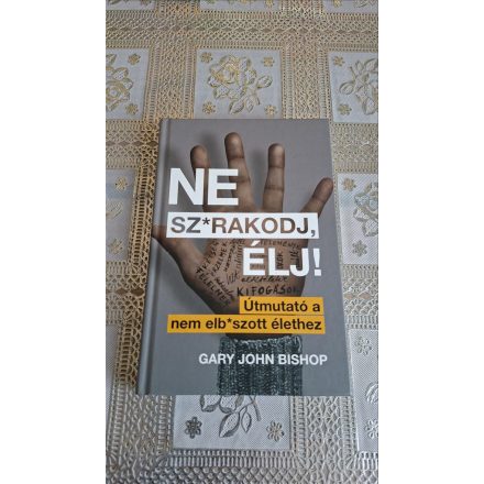 Gary John Bishop Ne sz*rakodj, élj! - Útmutató a nem elb*szott élethez