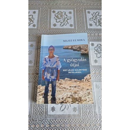Mezei Elmira A gyógyulás útjai - Egy lélek küldetése beteljesül