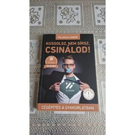   Palánkai Gábor Kussolsz, nem sírsz, csinálod! - Cégépítés a gyakorlatban