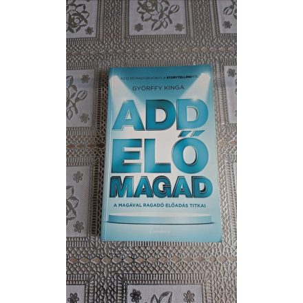 Györffy Kinga Add elő magad - A magával ragadó előadás titkai