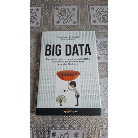 Kenneth Cukier Viktor Mayer-Schönberger Big data - Forradalmi módszer, amely megváltoztatja munkánkat, gondolkodásunkat és egész életünket