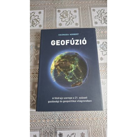 Csizmadia Norbert Geofúzió - A földrajz szerepe a 21. századi gazdasági és geopolitikai világrenben