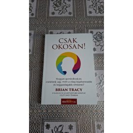   Brian Tracy Csak okosan! - Hogyan gondolkodj és cselekedj úgy, mint a világ legsikeresebb és leggazdagabb emberei?