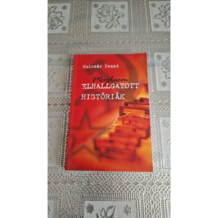 Dr. Kulcsár Dezső Majdnem elhallgatott históriák - Sztorik a szocializmusból