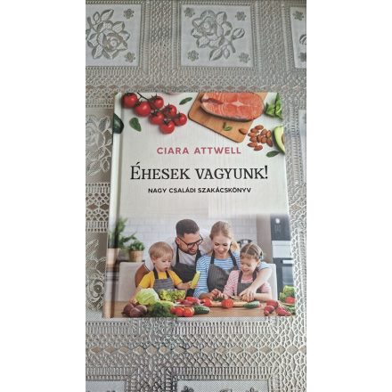 Ciara Attwell Éhesek vagyunk! - Nagy családi szakácskönyv