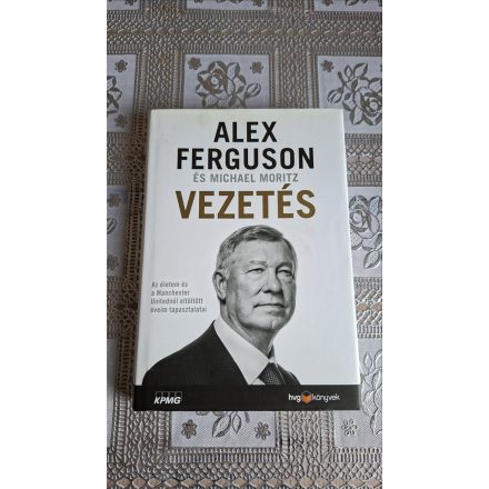 Michael Moritz - Alex Ferguson Vezetés - Az életem és a Manchester Unitednál eltöltött éveim tapasztalatai