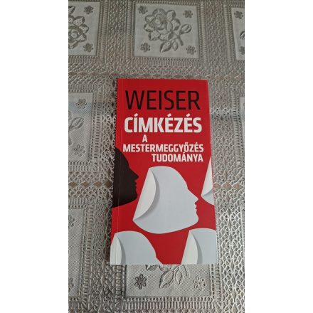 Weiser István Címkézés - A mestermeggyőzés tudománya