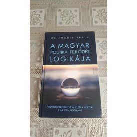   Csizmadia Ervin (Szerk.) A magyar politikai fejlődés logikája - Összehasonlítható-e a jelen a múlttal, s ha igen, hogyan?