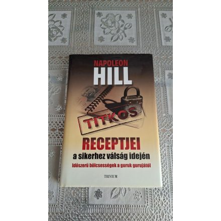 Napoleon Hill titkos receptjei a sikerhez válság idején - Időszerű bölcsességek a guruk gurujától