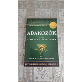   Bob Burg John David Mann Az adakozók mindig többet értékesítenek - Értékesítési észjárás sorozat 3.